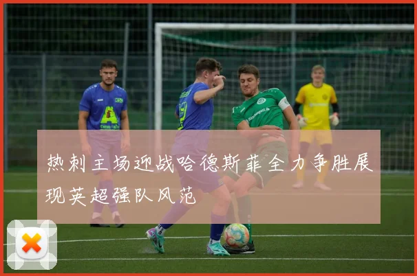 热刺主场迎战哈德斯菲全力争胜展现英超强队风范